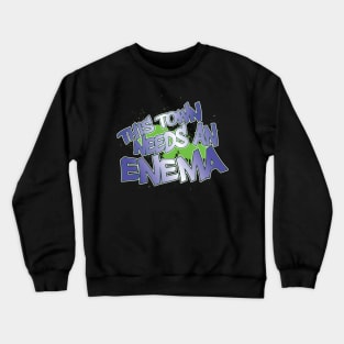 This Town Needs An Enema! Crewneck Sweatshirt